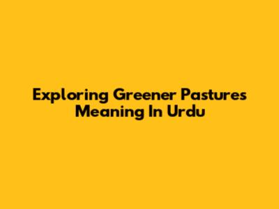 Exploring 'Greener Pastures' Meaning In Urdu