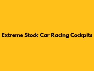 Extreme Stock Car Racing Cockpits