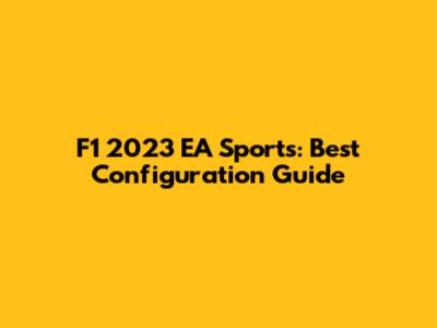 F1 2023 EA Sports: Best Configuration Guide