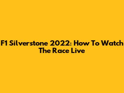 F1 Silverstone 2022: How To Watch The Race Live
