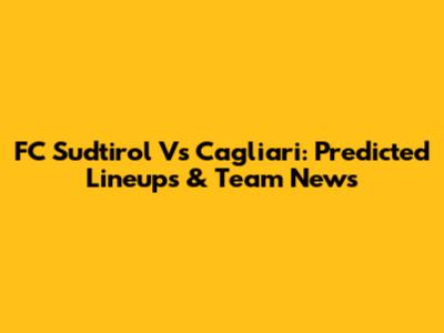 FC Sudtirol Vs Cagliari: Predicted Lineups & Team News