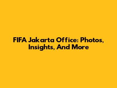 FIFA Jakarta Office: Photos, Insights, And More