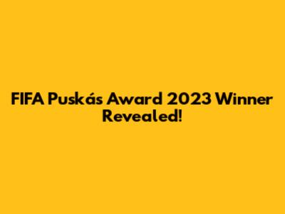 FIFA Puskás Award 2023 Winner Revealed!