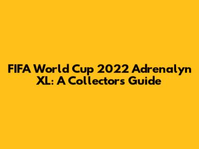 FIFA World Cup 2022 Adrenalyn XL: A Collector's Guide