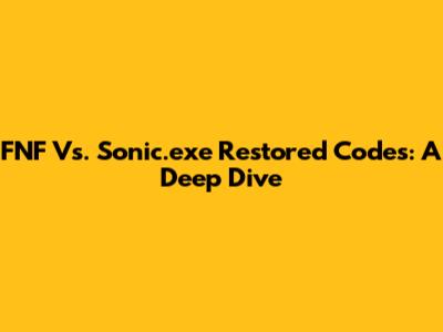 FNF Vs. Sonic.exe Restored Codes: A Deep Dive