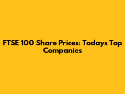 FTSE 100 Share Prices: Today's Top Companies