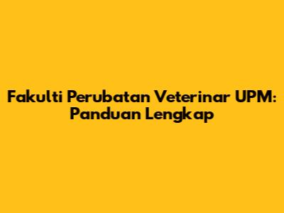 Fakulti Perubatan Veterinar UPM: Panduan Lengkap