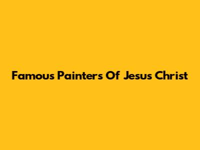 Famous Painters Of Jesus Christ