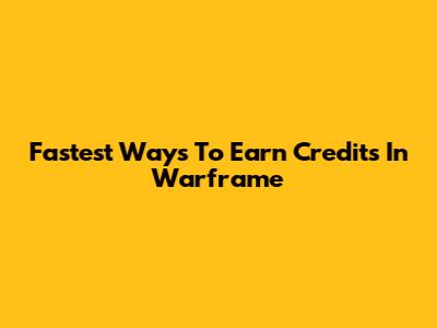 Fastest Ways To Earn Credits In Warframe