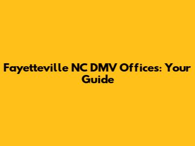 Fayetteville NC DMV Offices: Your Guide
