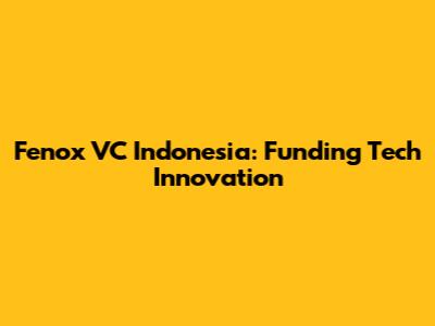 Fenox VC Indonesia: Funding Tech Innovation