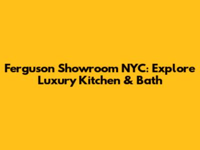 Ferguson Showroom NYC: Explore Luxury Kitchen & Bath