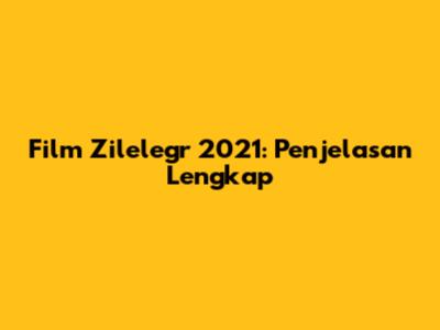 Film Zilelegr 2021: Penjelasan Lengkap