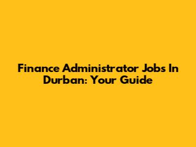 Finance Administrator Jobs In Durban: Your Guide