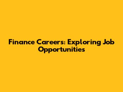 Finance Careers: Exploring Job Opportunities
