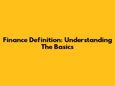 Finance Definition: Understanding The Basics