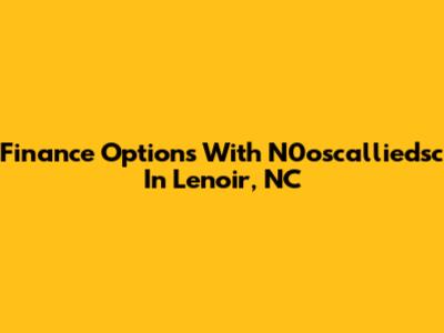 Finance Options With N0oscalliedsc In Lenoir, NC