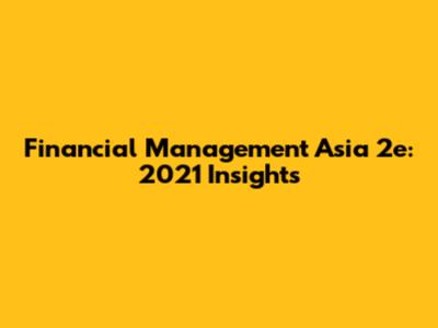 Financial Management Asia 2e: 2021 Insights