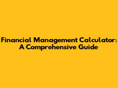 Financial Management Calculator: A Comprehensive Guide