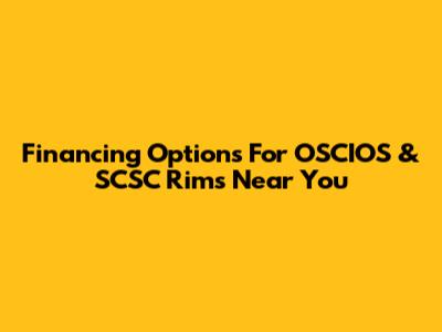 Financing Options For OSCIOS & SCSC Rims Near You