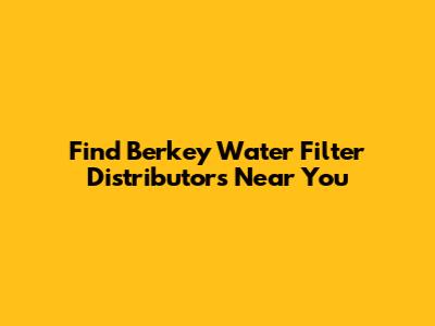 Find Berkey Water Filter Distributors Near You