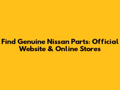 Find Genuine Nissan Parts: Official Website & Online Stores