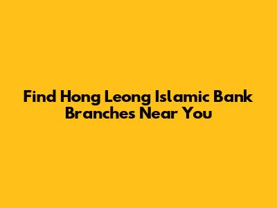 Find Hong Leong Islamic Bank Branches Near You