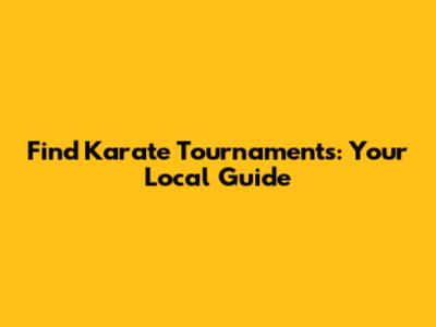 Find Karate Tournaments: Your Local Guide
