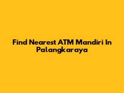 Find Nearest ATM Mandiri In Palangkaraya