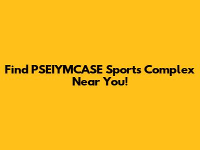 Find PSEIYMCASE Sports Complex Near You!