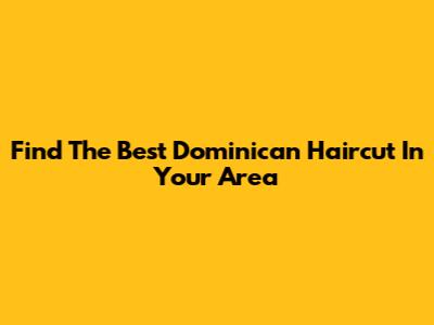 Find The Best Dominican Haircut In Your Area