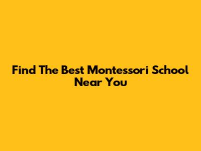 Find The Best Montessori School Near You