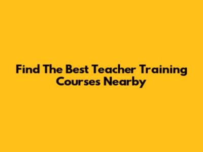 Find The Best Teacher Training Courses Nearby