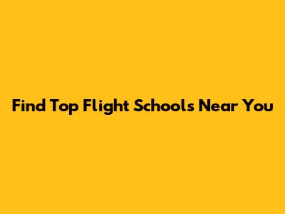 Find Top Flight Schools Near You