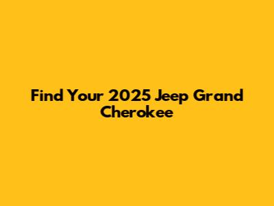 Find Your 2025 Jeep Grand Cherokee