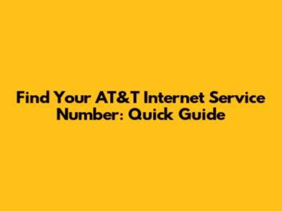 Find Your AT&T Internet Service Number: Quick Guide