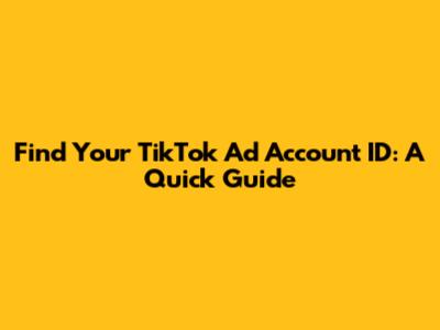 Find Your TikTok Ad Account ID: A Quick Guide