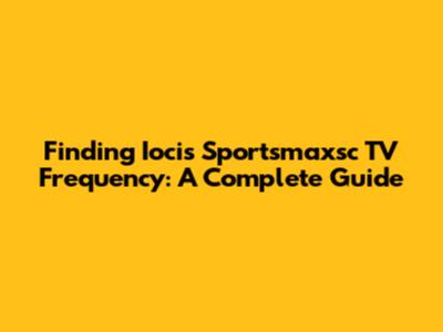 Finding Iocis Sportsmaxsc TV Frequency: A Complete Guide