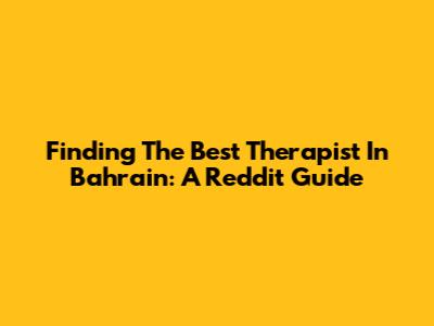 Finding The Best Therapist In Bahrain: A Reddit Guide