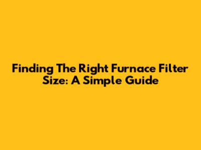 Finding The Right Furnace Filter Size: A Simple Guide