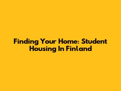 Finding Your Home: Student Housing In Finland