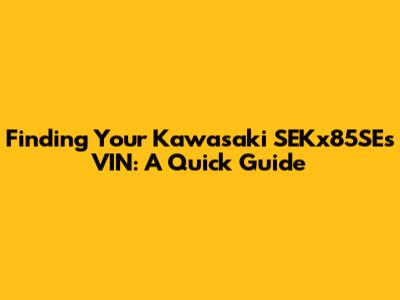 Finding Your Kawasaki SEKx85SE's VIN: A Quick Guide