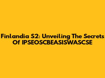 Finlandia S2: Unveiling The Secrets Of IPSEOSCBEASISWASCSE