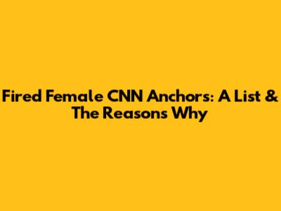 Fired Female CNN Anchors: A List & The Reasons Why