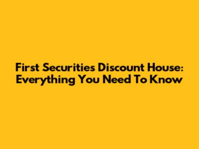 First Securities Discount House: Everything You Need To Know