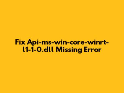 Fix Api-ms-win-core-winrt-l1-1-0.dll Missing Error