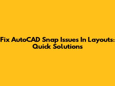 Fix AutoCAD Snap Issues In Layouts: Quick Solutions