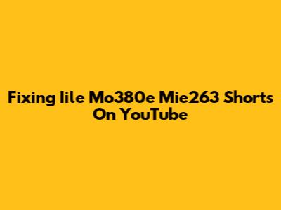 Fixing Iile Mo380e Mie263 Shorts On YouTube