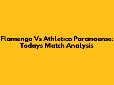 Flamengo Vs Athletico Paranaense: Today's Match Analysis