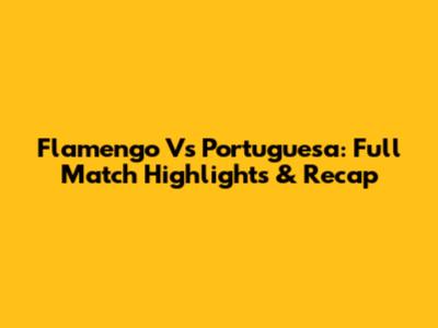 Flamengo Vs Portuguesa: Full Match Highlights & Recap
